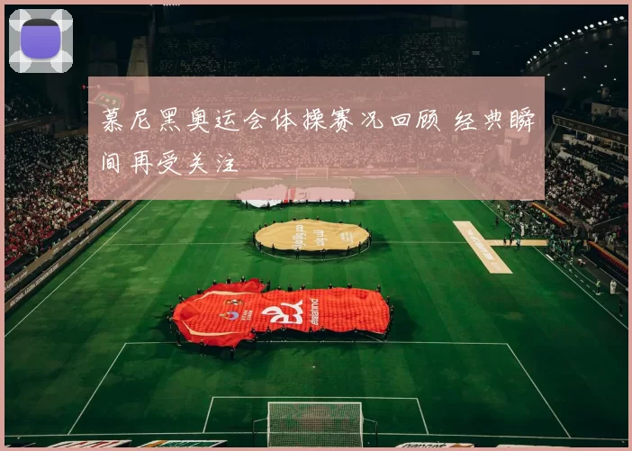 慕尼黑奥运会体操赛况回顾 经典瞬间再受关注
