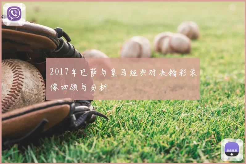 2017年巴萨与皇马经典对决精彩录像回顾与分析