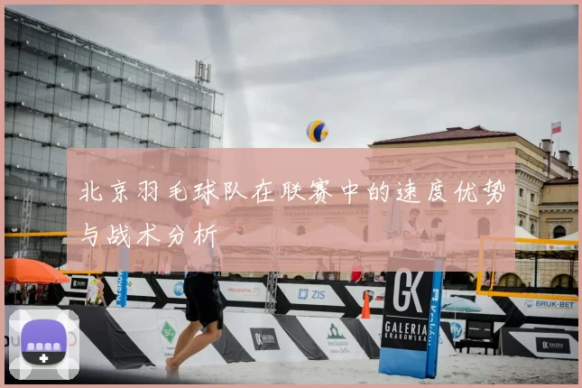 北京羽毛球队在联赛中的速度优势与战术分析