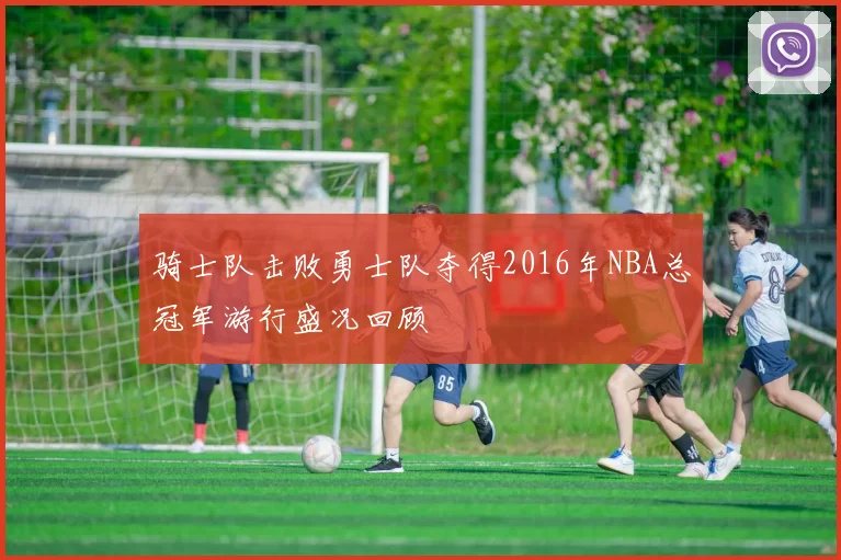 骑士队击败勇士队夺得2016年NBA总冠军游行盛况回顾