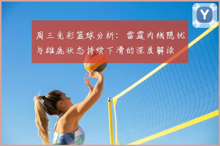 周三竞彩篮球分析：雷霆内线隐忧与雄鹿状态持续下滑的深度解读