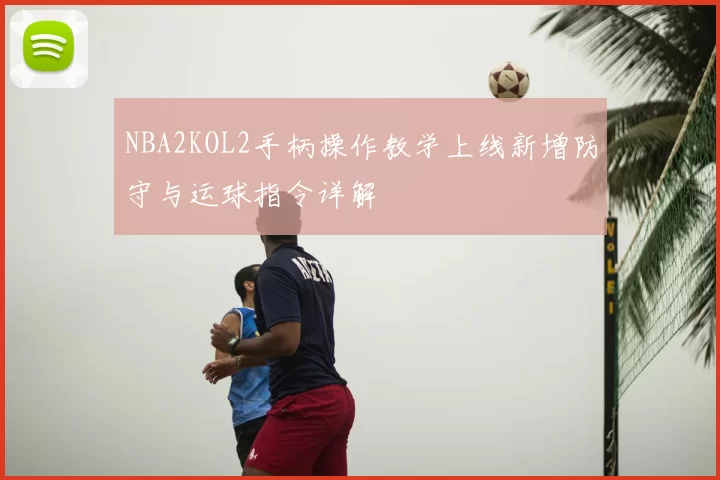 NBA2KOL2手柄操作教学上线新增防守与运球指令详解
