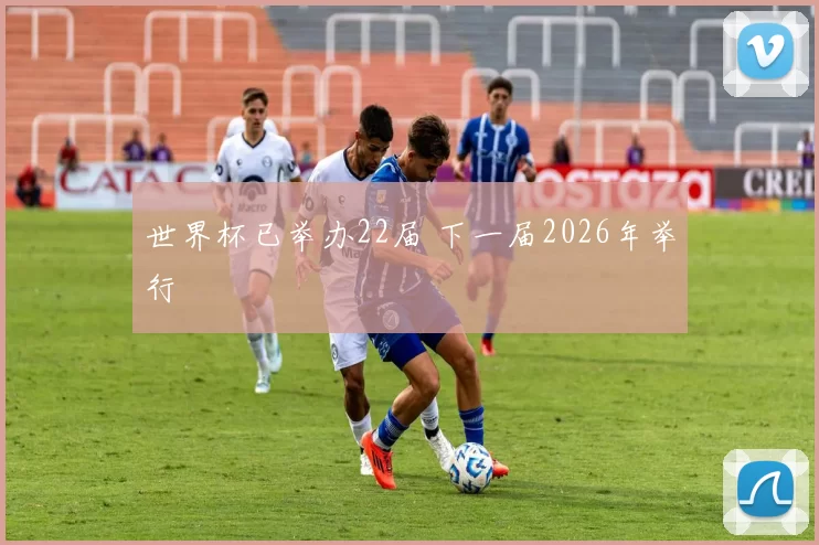世界杯已举办22届 下一届2026年举行