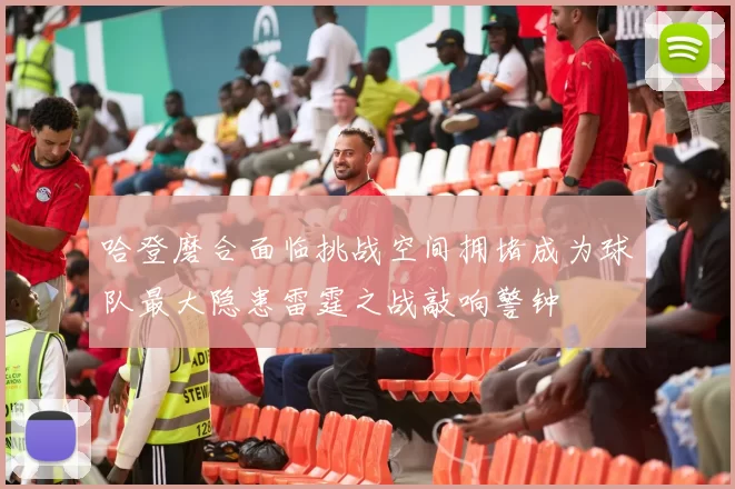 哈登磨合面临挑战空间拥堵成为球队最大隐患雷霆之战敲响警钟