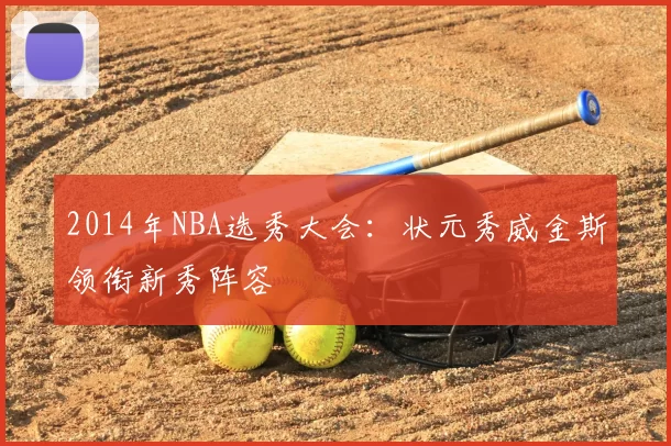2014年NBA选秀大会：状元秀威金斯领衔新秀阵容