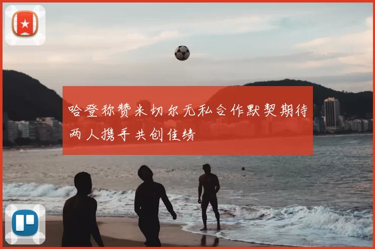 哈登称赞米切尔无私合作默契期待两人携手共创佳绩