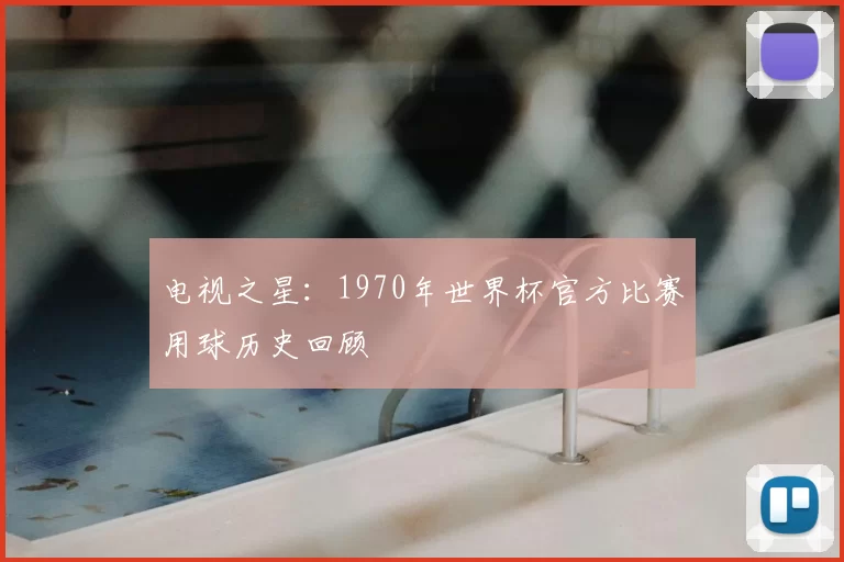 电视之星：1970年世界杯官方比赛用球历史回顾