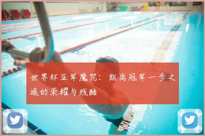 世界杯亚军魔咒:距离冠军一步之遥的荣耀与残酷