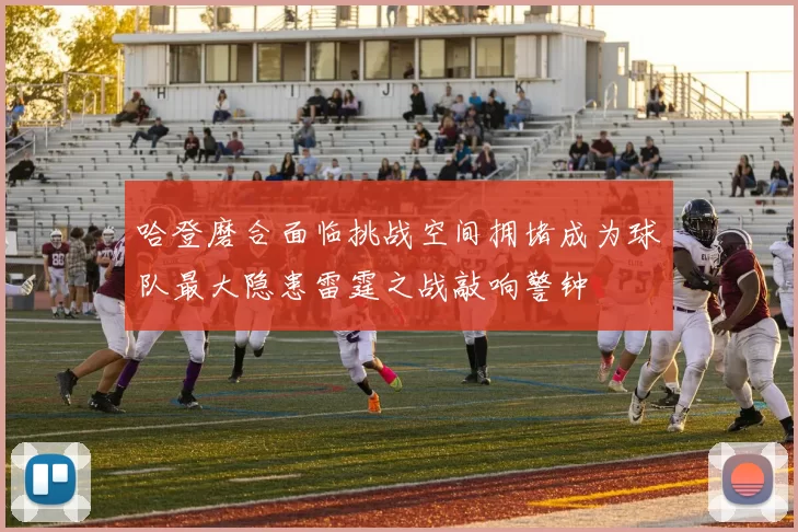 哈登磨合面临挑战空间拥堵成为球队最大隐患雷霆之战敲响警钟