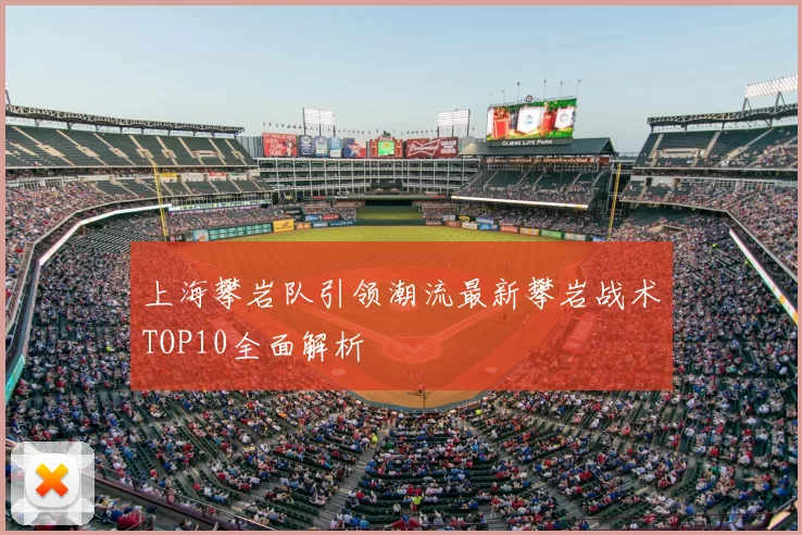 上海攀岩队引领潮流最新攀岩战术TOP10全面解析
